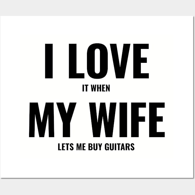 I Love It When My Wife Lets Me Buy Guitars Wall Art by The90sMall